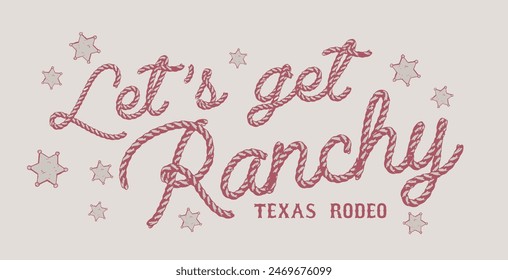 Vintage typography wild west texas rodeo western illustration print with retro let's get ranchy slogan text and sheriff badge stars for graphic tee t shirt or poster - Vector