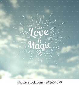 Vintage Valentines day background. Vector love label in blurry sky background with the quote "our love is magic". 