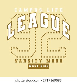 Diseño tipográfico de Antiguas varsity con la frase “Campus Life League 52 – Sentimiento Varsity – West Side”. Estilo universitario y atlético clásico inspirado en la cultura universitaria estadounidense, con letras atrevidas, detalles cosidos y punteados y una estética retro. Ideal para camisetas, sudaderas con capucha, ropa deportiva, ropa de calle, carteles, insignias, emblemas y marcas relacionadas con la vida en el campus, los Equipos universitarios y la moda juvenil. Diseño limpio con un aspecto atemporal y variado.