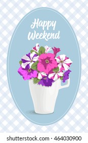 Vintage vector card romantic flowers in cup. Bright petunia flowers, buds, leaves in bowl, inscription happy weekend in an oval frame in cell background for congratulations, wedding, invitations
