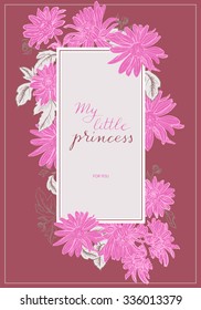 Vintage vector frame with hand written label My little Princess. Chrysanthemum, daisy, camomile. Old botanical illustration style in bordo, pink, magenta color.