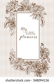 Vintage vector frame with hand written label My little princess and hand drawn flowers chrysanthemum, daisy, chamomile. Old botanical illustration style. 