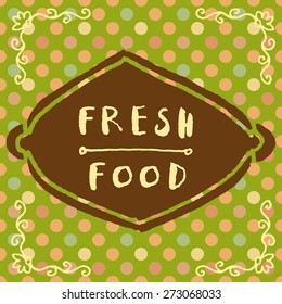 Vintage vector fresh food hand written sign in natural colors on retro green multicolor background with polka dots, frame and vignettes. Logo poster badge restaurant label idea. Seamless pattern