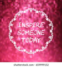 Vintage white floral frame with quote Inspire someone today. Decorative design element. on bright blurred background. Vector illustration.