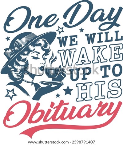 Vintage-style vector art featuring a cheerful woman with coffee and bold text One Day We Will Wake Up to His Obituary. Ideal for t-shirt printing, mug designs, bags, and more. 