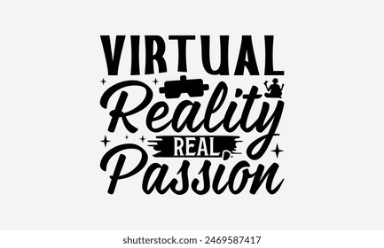 Virtual Reality Real Passion - Playing Computer Games T- Shirt Design, Hand Written Vector T Shirt Design, This Illustration Be Used As Print And Bags, Stationary A Poster.