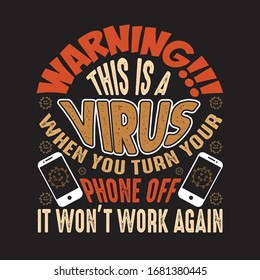 Virus Quotes and Slogan good for T-Shirt. Warning!!! This is A Virus When You Turn Your Phone Off It Won't Work Again.