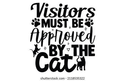 Visitors must be approved by the cat- Cat t-shirt design, Hand drawn lettering phrase, Calligraphy t-shirt design, Isolated on white background, Handwritten vector sign, SVG, EPS 10