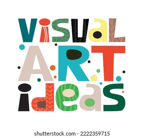 Visual art ideas colourful vector lettering. Words design subject  matter. useful for book cover design, web page, blogs, ads, modern trendy typeface. World art day.