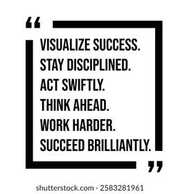 visualize success, stay disciplined, act swiftly, think ahead, work harder, succeed brilliantly, inspirational design quote, motivational quotes, typography illustration lettering quotes