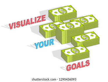 Visualize your goals business motivation poster or banner, cash money stacks with lettering isolated on white background. 3d vector business and finance design, isometric thin line illustration.