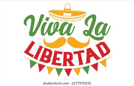 Viva La Libertad - Cinco De Mayo T Shirt Design, Hand lettering illustration for your design, Cutting Cricut and Silhouette, flyer, card Templet, mugs, etc.