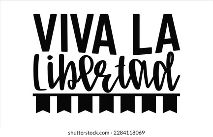 Viva La Libertad - Cinco De Mayo SVG Design, typography t-shirt design, This illustration can be used as a print on t-shirts and bags, stationary or as a poster.

