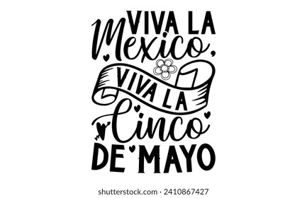 Viva La Mexico, Viva La Cinco De Mayo- Cinco de mayo t- shirt design, Hand drawn lettering phrase for Cutting Machine, Silhouette Cameo, Cricut, Vector illustration Template.