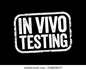 In vivo testing - tests, experiments, and procedures that researchers perform in or on a whole living organism, text stamp concept background