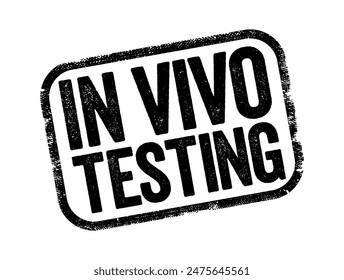 In vivo testing - tests, experiments, and procedures that researchers perform in or on a whole living organism, text concept stamp