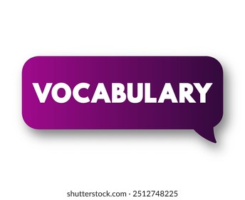 Vocabulary - the body of words used in a particular language, text concept message bubble