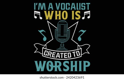 I’m a vocalist who is created to worship - Singer T Shirt Design, Hand drawn vintage illustration with lettering and decoration elements, prints for posters, banners, notebook covers with black backgr