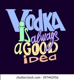 Vodka is always a good idea. Vodka quotes. Hand written design.