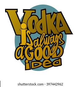 Vodka is always a good idea. Vodka quotes. Hand written design.