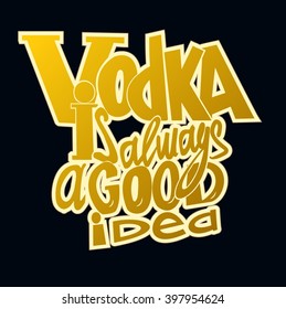 Vodka is always a good idea. Vodka quotes. Hand written design.