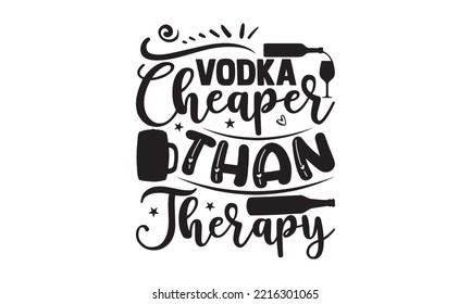 Vodka cheaper than therapy - Alcohol SVG T Shirt design, Girl Beer Design, Prost, Pretzels and Beer, Vector EPS Editable Files, Alcohol funny quotes, Oktoberfest Alcohol SVG design,  EPS 10 svg