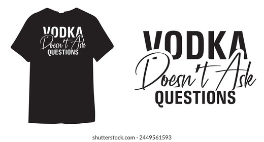 Vodka doesnt ask questions tshirt design, wine tshirt design, beer sticker vector