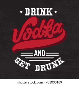 Vodka. Drink and get drunk. Vector quote typographical background.  Template for card, poster, banner, print for t-shirt. 