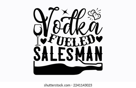 Vodka fueled salesman - Salesman T-shirt Design, File Sports SVG Design, Sports typography t-shirt design, For stickers, Templet, mugs, etc. for Cutting, cards, and flyers.
