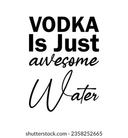 vodka is just awesome water black letter quote