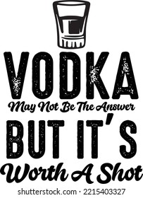 Vodka may not be the answer but it's worth a shot vector file, Alcohol funny svg design svg