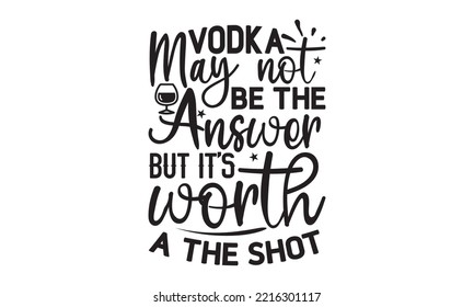 Vodka may not be the answer but it’s worth a the shot - Alcohol SVG T Shirt design, Girl Beer Design, Prost, Pretzels and Beer, Vector EPS Editable Files, Alcohol funny quotes, Oktoberfest Alcohol SVG svg