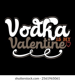 Vodka Is My Valentine, Drink Abstract Quote Graphic, Vodka Lover Celebration Gift For Friend Illustration Clothing