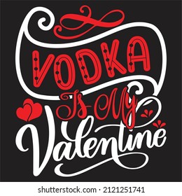 Vodka is My Valentine - Valentine's Day SVG And T-shirt Design, vector File.