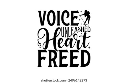 Voice Unleashed Heart Freed - Singing T-Shirt Design, Illustration For Prints And Bags, Posters, Cards, Cameo, Cricut, Eps, Files As Cutting, Isolated Background.