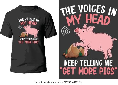 The voices in my head keep telling me "get more pigs" t shirt design.