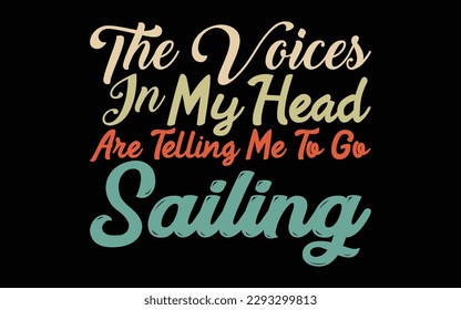 The Voices In My Head Are Telling Me To Go Sailing. eye caching design. typography retro t shirt design