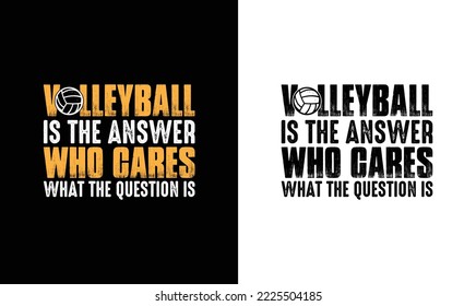 Volleyball Is The Answer Who Cares What The question is, Volleyball Quote T shirt design, typography