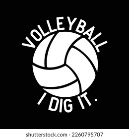 Volleyball I Dig It. Funny Volleyball Quote