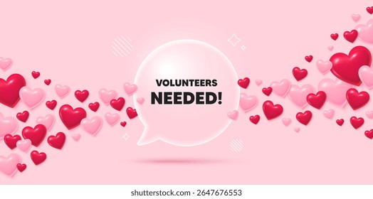 Volunteers needed glass speech bubble. 3d hearts pink background. Volunteers needed tag. Volunteering service sign. Charity work symbol. Valentines day greeting card. Flying hearts. Vector