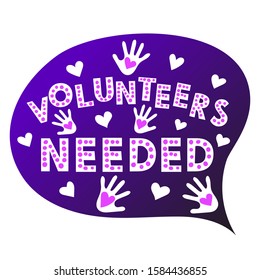 Volunteers needed. Speech bubble with text, palms and hearts. Give help hand. Social concept. Vector background.