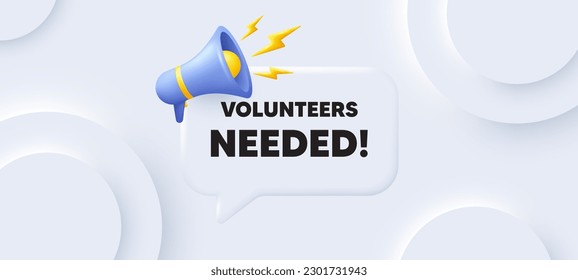 Volunteers needed tag. Neumorphic 3d background with speech bubble. Volunteering service sign. Charity work symbol. Volunteers needed speech message. Banner with megaphone. Vector