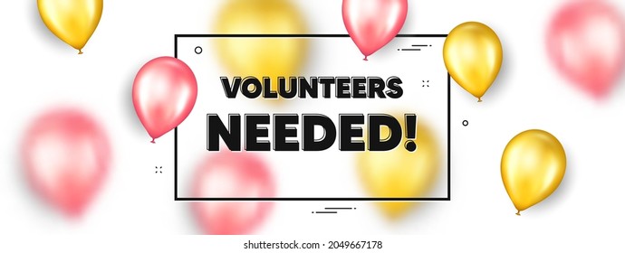 Volunteers Needed Text. Balloons Frame Promotion Ad Banner. Volunteering Service Sign. Charity Work Symbol. Volunteers Needed Text Frame Message. Party Balloons Banner. Vector