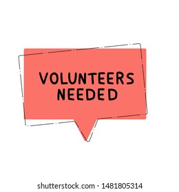 Volunteers needed text. Hand drawn phrase with speech bubble. Vector illustration.