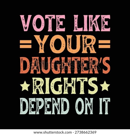 Vote Like Your Daughter’s Rights Depend On It