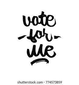 Vote for me quote. Ink hand lettering. Modern brush calligraphy. Handwritten phrase. Inspiration graphic design typography element. Cute simple vector sign.