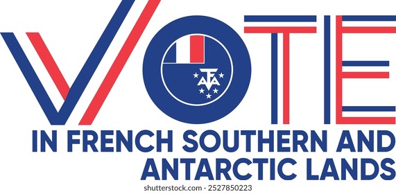 vote word French Southern and Antarctic Lands (TAAF) or French with voting sign showing general election of French Southern and Antarctic Lands, vector illustration