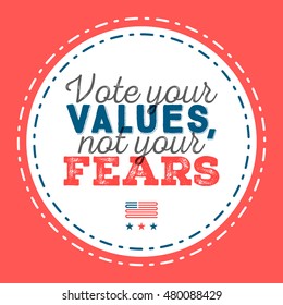 Vote your values, not your fears. Typographic quote about the importance of voting