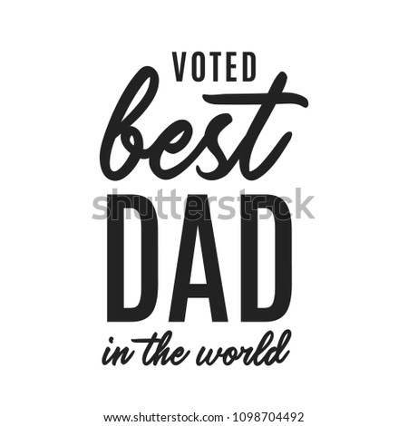 Voted Best Dad In The World, Best Dad Ever, Best Dad, Father's Day, Happy Father's Day, Single Parent Appreciation, Dad Appreciation, Happy Father's Day Vector Text Background