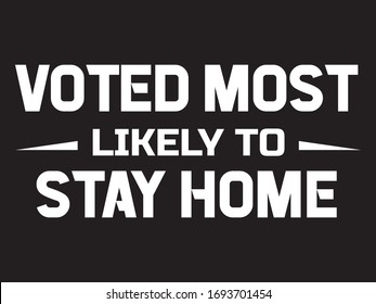 Voted Most Likely to Stay Home / Quotes and Beautiful Typography tshirt Design Poster Vector Illustration art in Background